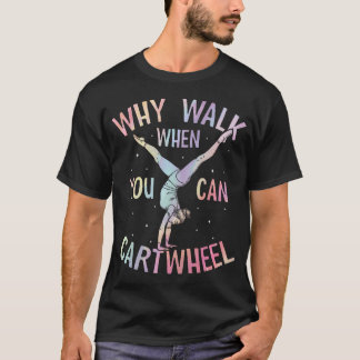 Why Walk When You Can Cartwheel Gymnastics Funny T-Shirt