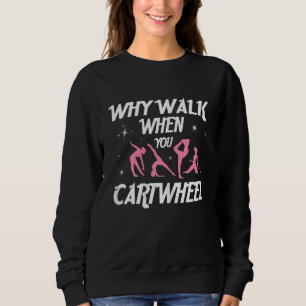 Why Walk When You Can Cartwheel Gymnastics Gymnast Sweatshirt