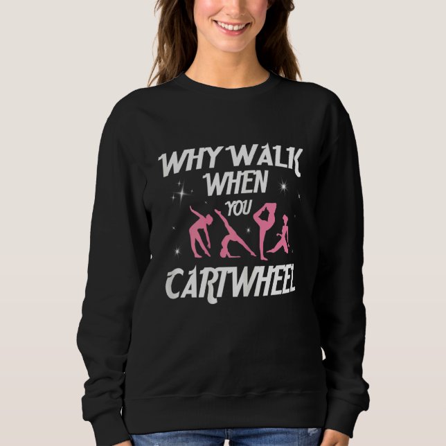 Why Walk When You Can Cartwheel Gymnastics Gymnast Sweatshirt (Front)