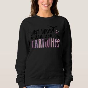 Why Walk When You Can Cartwheel Gymnastics Gymnast Sweatshirt