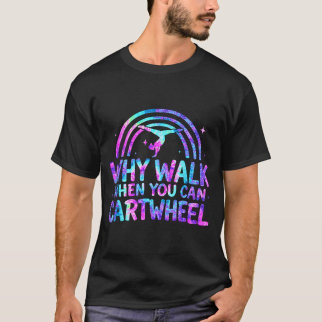 Why Walk When You Can Cartwheel Gymnastics Gymnast T-Shirt (Front)