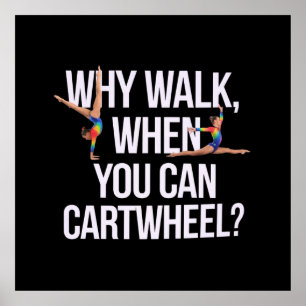 Why Walk When You Can Cartwheel? Perfect for Fun Poster