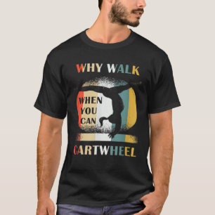 Why Walk When You Can Cartwheel Quote Gymnastics T-Shirt