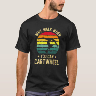 Why Walk When You Can Cartwheel Quote Tumbling Gym T-Shirt