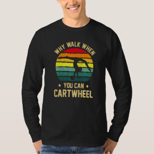 Why Walk When You Can Cartwheel Quote Tumbling Gym T-Shirt