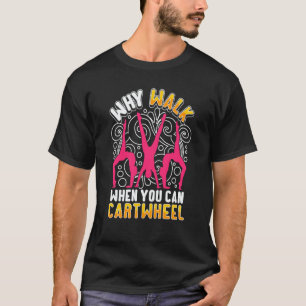 Why Walk When You Can Cartwheel saying Gymnast T-Shirt