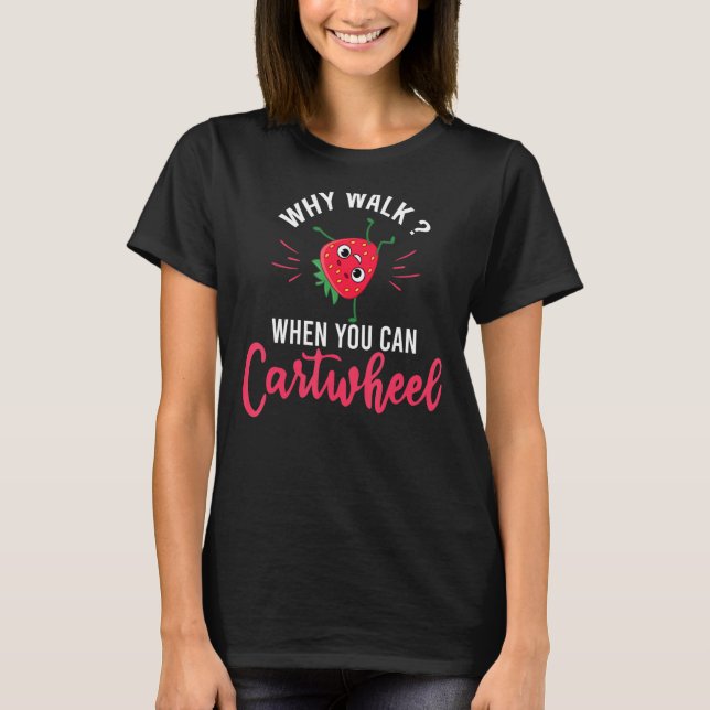 Why Walk When You Can Cartwheel     Strawberry Tum T-Shirt (Front)