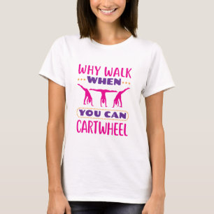 Why Walk When You Can Cartwheel T-Shirt