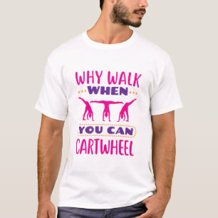 Why Walk When You Can Cartwheel T-Shirt