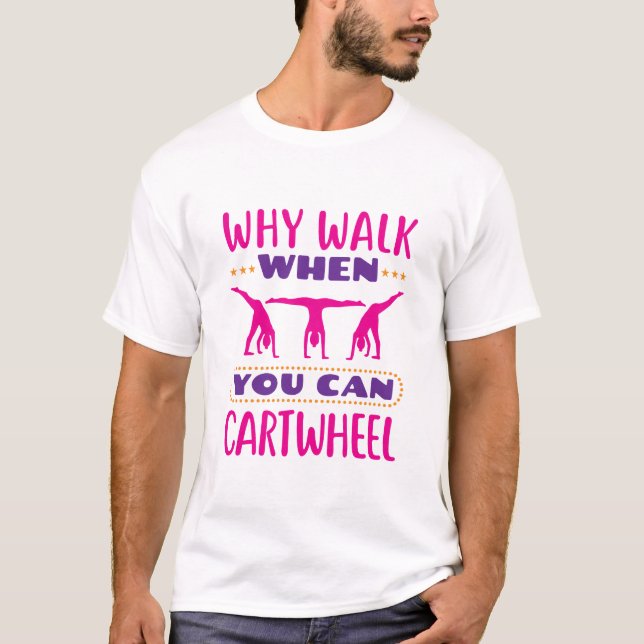 Why Walk When You Can Cartwheel T-Shirt (Front)