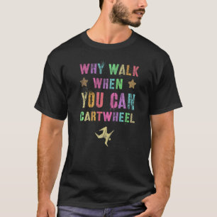 Why Walk When You Can Cartwheel Tumble Gymnast Tum T-Shirt