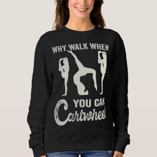 Why Walk When You Can Cartwheel Tumbling   Girl Gy Sweatshirt