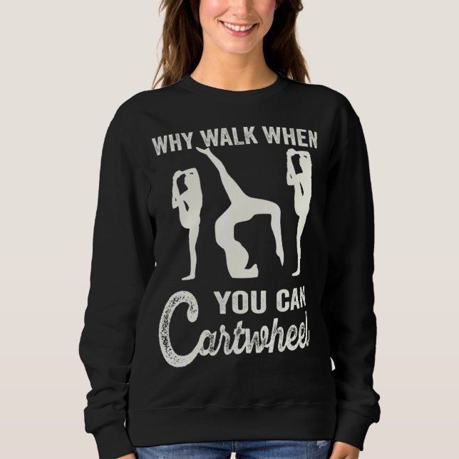 Why Walk When You Can Cartwheel Tumbling   Girl Gy Sweatshirt (Front)