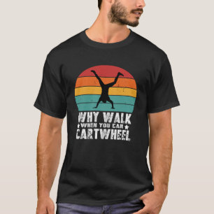Why Walk When You Can Cartwheel Tumbling Girl T-Shirt