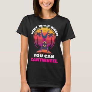 Why Walk When You Can Cartwheel Tumbling  Gymnast  T-Shirt