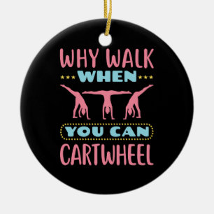 Why Walk When You Can Cartwheel Tumbling Gymnastic Ceramic Ornament