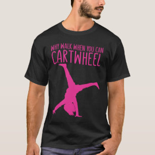 Why Walk When You Can Cartwheel Tumbling T-Shirt