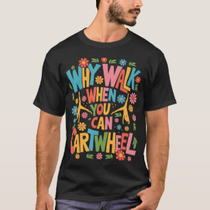 Why Walk When You Can Cartwheel Women Girls Cute G T-Shirt