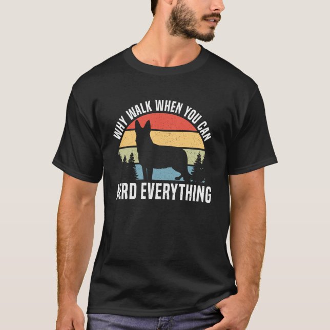 Why Walk When You Can Herd Everything Blue Heeler  T-Shirt (Front)