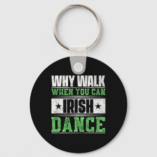 Why Walk When You Can Irish Dance Key Ring