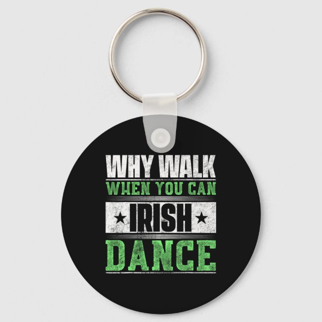 Why Walk When You Can Irish Dance  Key Ring (Front)