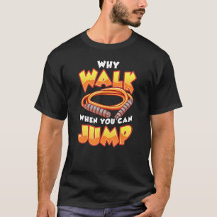 WHY WALK WHEN YOU CAN JUMP    Skipping Jump Rope T-Shirt