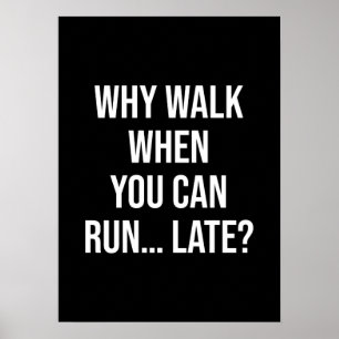 Why Walk When You Can Run… Late – Funny Motivation Poster