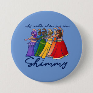 Why walk when you can shimmy belly dancers 7.5 cm round badge