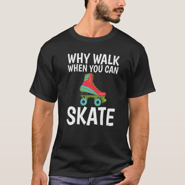 Why Walk when you can Skate Roller Skating   T-Shirt (Front)
