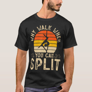 Why Walk When You Can Split Gymnastics T-Shirt