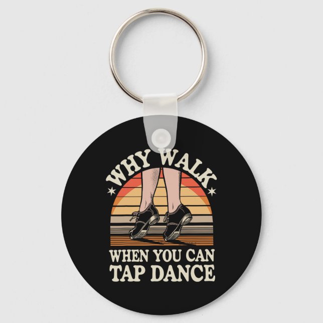 Why Walk When You Can Tap Dance Funny Tap Dancing  Key Ring (Front)