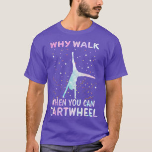 Why Walk When You Can twheel Gymnast T-Shirt