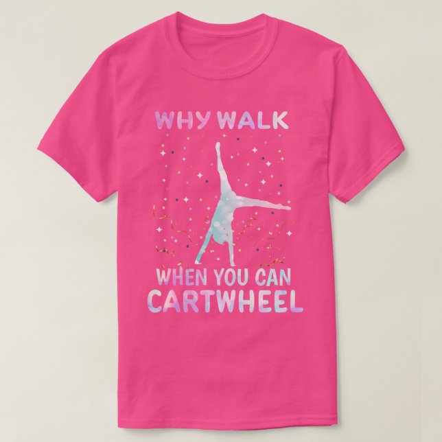Why Walk When You Can twheel Gymnast T-Shirt (Design Front)