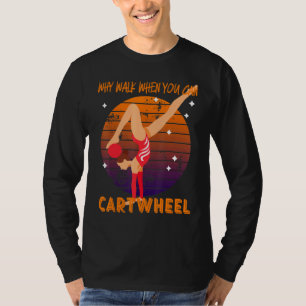 Why Walk When You Cartwheel Gymnastics Girls Women T-Shirt