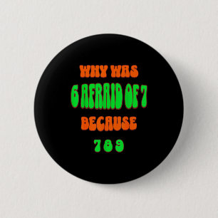 Why Was 6 Afraid Of 7, Because 789. Funny 67 Meme 6 Cm Round Badge