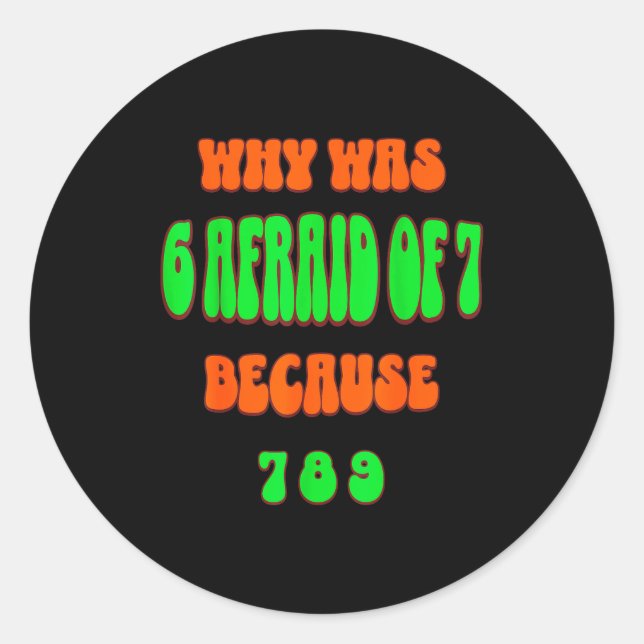 Why Was 6 Afraid Of 7, Because 789. Funny 67 Meme  Classic Round Sticker (Front)