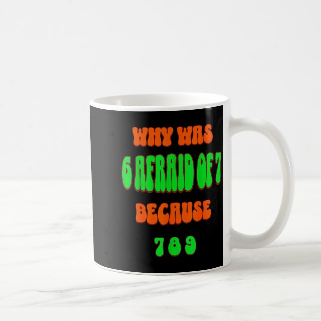 Why Was 6 Afraid Of 7, Because 789. Funny 67 Meme  Coffee Mug (Right)