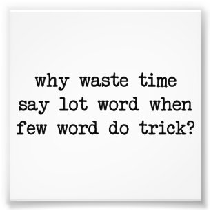 Why Waste Time Say Lot Word When Few Word Do Trick Photo Print