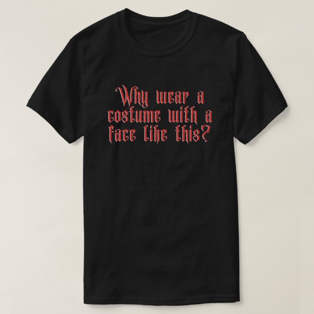 Why wear a costume? Funny Halloween T-Shirt (Design Front)