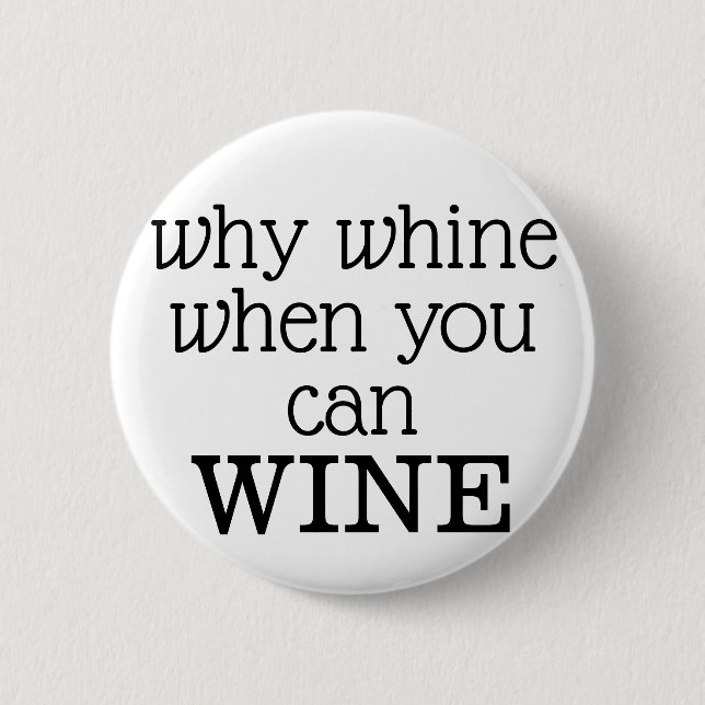 Why Whine When You Can Wine 6 Cm Round Badge (Front)