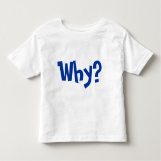 Why? Why ask why? Toddler T-Shirt
