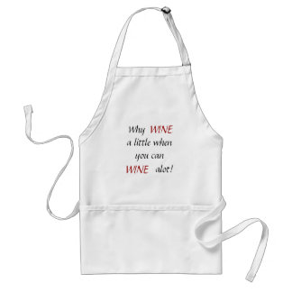 Why, WINE, WINE, a little when you can , alot! Standard Apron