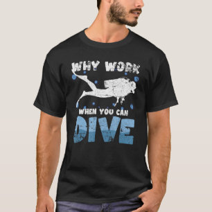 Why Work When You Can Dive Scuba Diving Men Women  T-Shirt