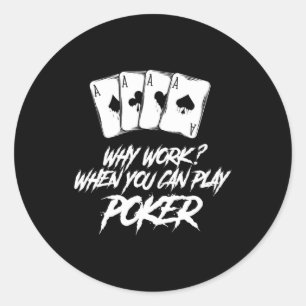 Why Work When You Can Play Poker Classic Round Sticker