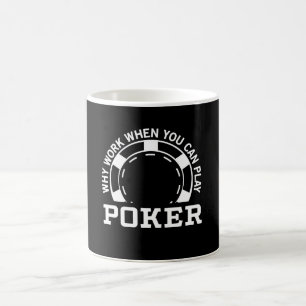 Why Work When You Can Play Poker Coffee Mug