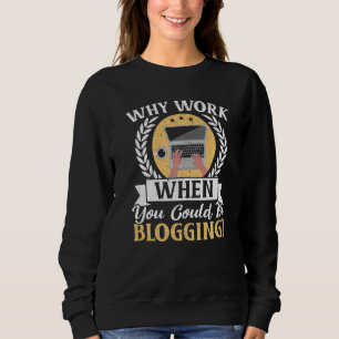 Why Work When You Could Be Blogging Social Media B Sweatshirt