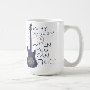 Why Worry When You Can Fret mug