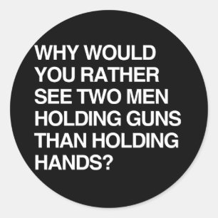 WHY WOULD YOU RATHER SEE TWO MEN HOLDING GUNS CLASSIC ROUND STICKER