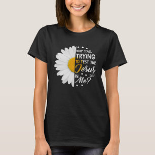 Why Y all Trying To Test The Jesus In Me Daisy Chr T-Shirt