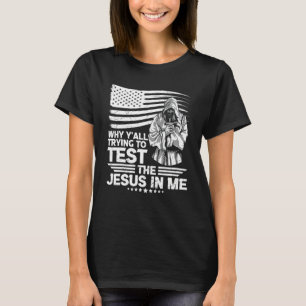 Why Y´all Trying To Test The Jesus In Me T-Shirt